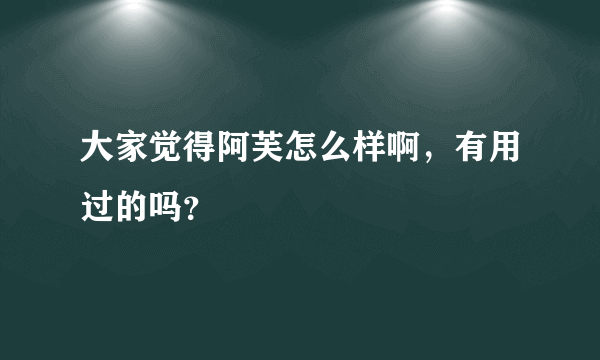 大家觉得阿芙怎么样啊，有用过的吗？