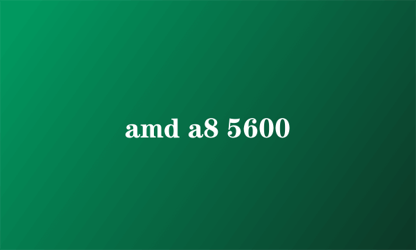 amd a8 5600