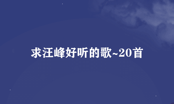 求汪峰好听的歌~20首