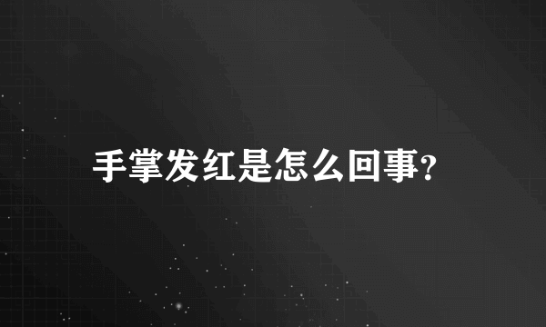 手掌发红是怎么回事？