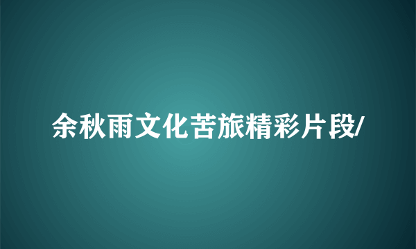 余秋雨文化苦旅精彩片段/