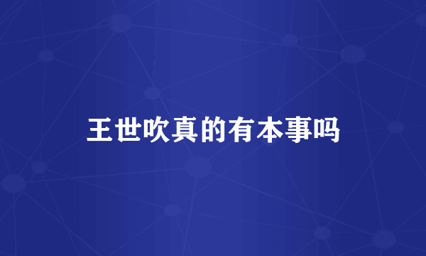 王世吹真的有本事吗