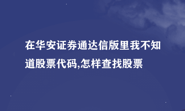 在华安证券通达信版里我不知道股票代码,怎样查找股票