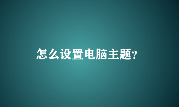 怎么设置电脑主题？