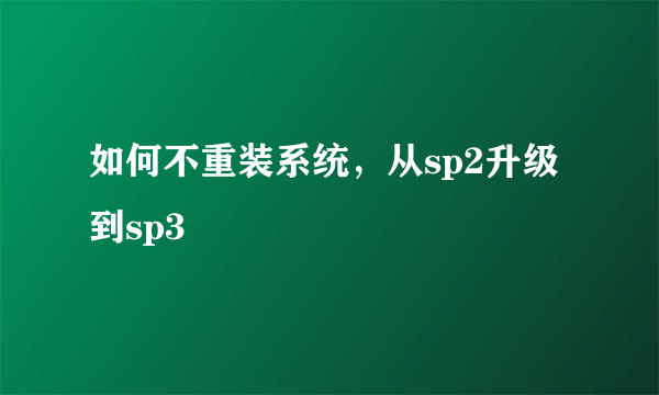 如何不重装系统，从sp2升级到sp3