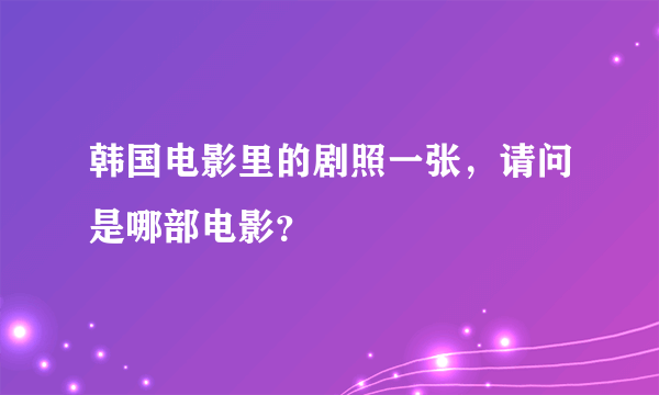 韩国电影里的剧照一张，请问是哪部电影？