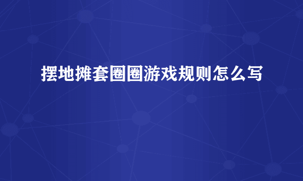 摆地摊套圈圈游戏规则怎么写