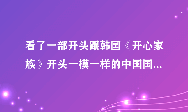 看了一部开头跟韩国《开心家族》开头一模一样的中国国产电影，是个女的主演的，求电影名字，谢谢！
