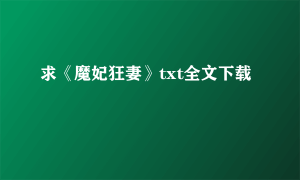 求《魔妃狂妻》txt全文下载