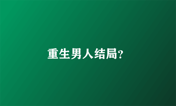 重生男人结局？