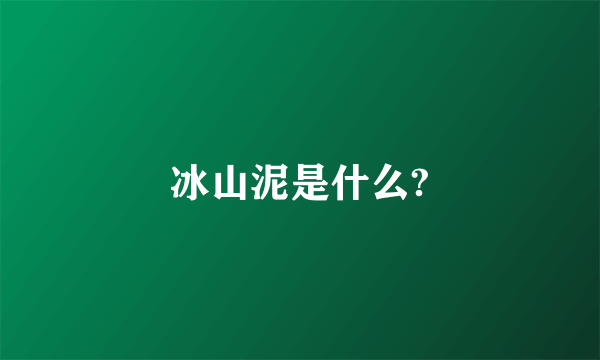 冰山泥是什么?