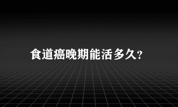 食道癌晚期能活多久？