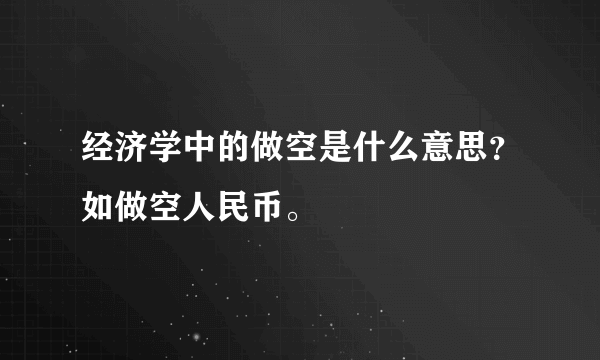 经济学中的做空是什么意思？如做空人民币。