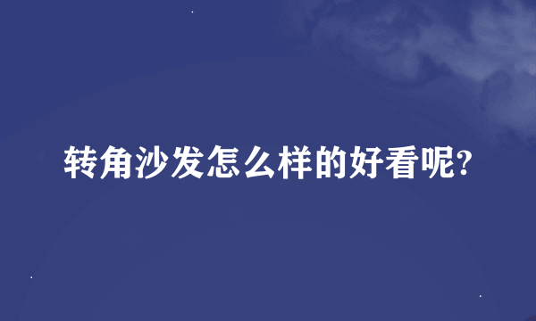 转角沙发怎么样的好看呢?