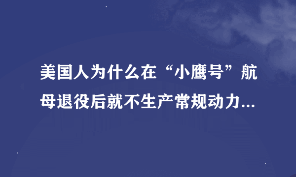 美国人为什么在“小鹰号”航母退役后就不生产常规动力航母了？
