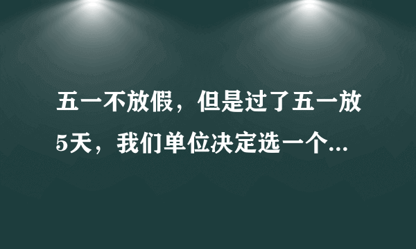 五一不放假，但是过了五一放5天，我们单位决定选一个出国游，请问哪里比较好玩？5天时间如何安排？