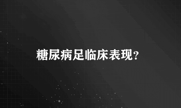 糖尿病足临床表现？