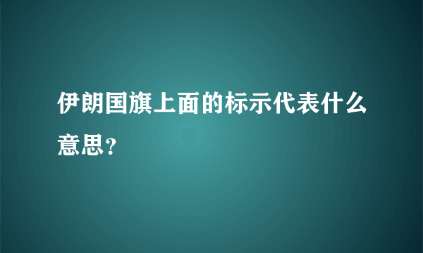 伊朗国旗上面的标示代表什么意思？