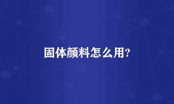 固体颜料怎么用?