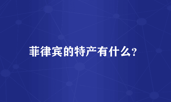 菲律宾的特产有什么？