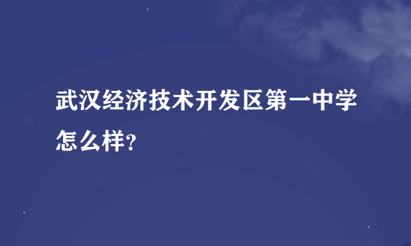 武汉经济技术开发区第一中学怎么样？