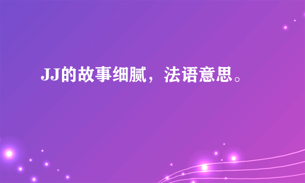 JJ的故事细腻，法语意思。