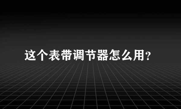 这个表带调节器怎么用？