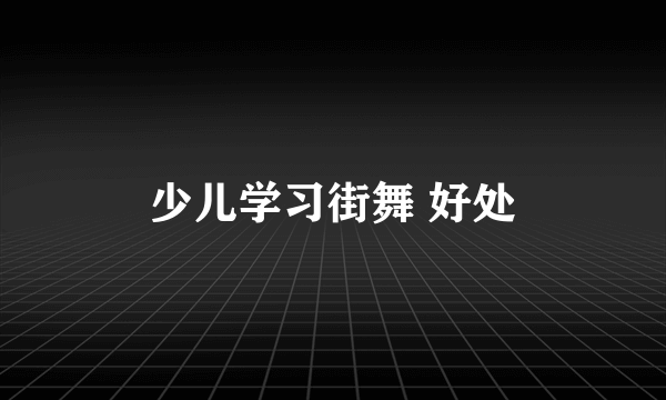 少儿学习街舞 好处