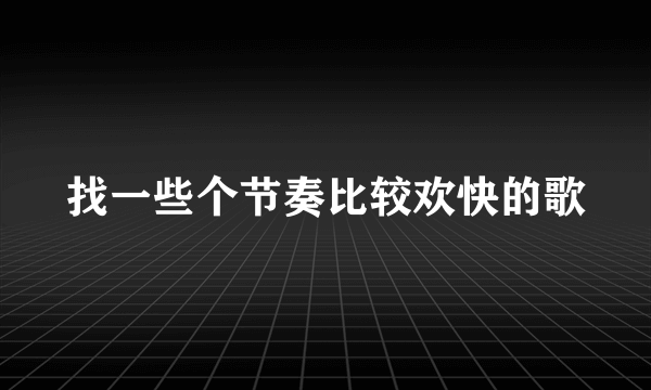 找一些个节奏比较欢快的歌
