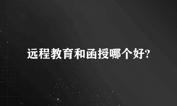 远程教育和函授哪个好?