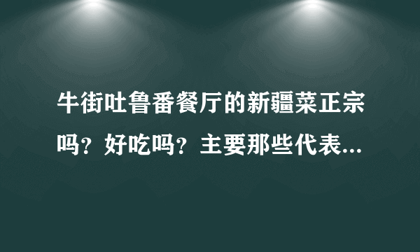 牛街吐鲁番餐厅的新疆菜正宗吗？好吃吗？主要那些代表性的菜都多少钱？