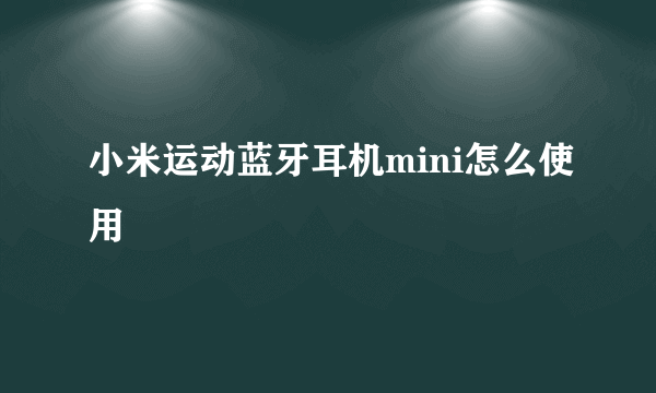 小米运动蓝牙耳机mini怎么使用