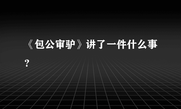《包公审驴》讲了一件什么事？