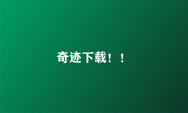 奇迹下载！！