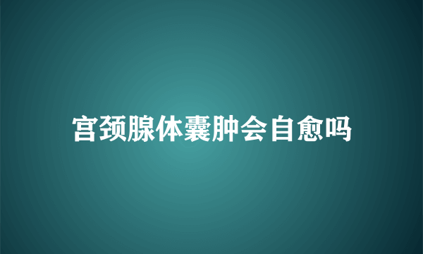 宫颈腺体囊肿会自愈吗