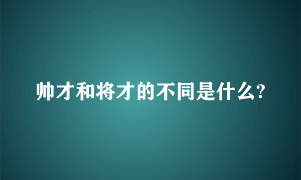 帅才和将才的不同是什么?