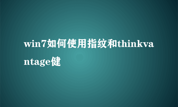 win7如何使用指纹和thinkvantage健