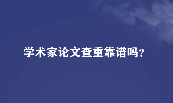 学术家论文查重靠谱吗？