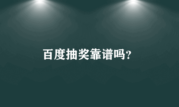 百度抽奖靠谱吗？
