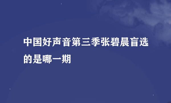 中国好声音第三季张碧晨盲选的是哪一期
