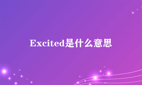 Excited是什么意思
