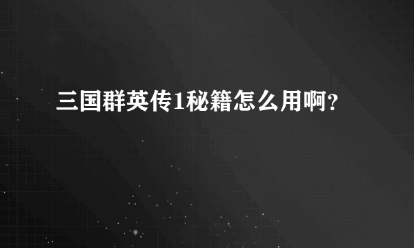 三国群英传1秘籍怎么用啊？