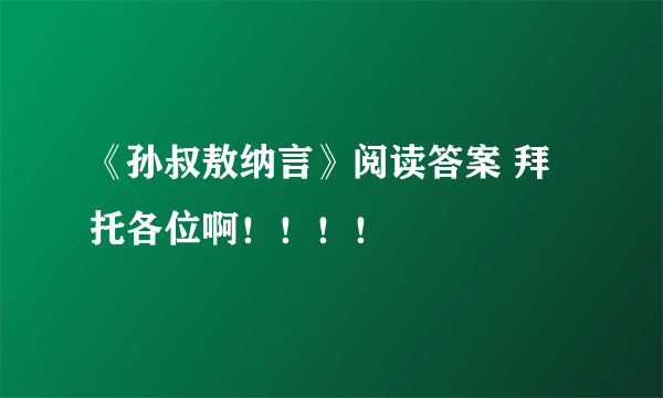 《孙叔敖纳言》阅读答案 拜托各位啊！！！！