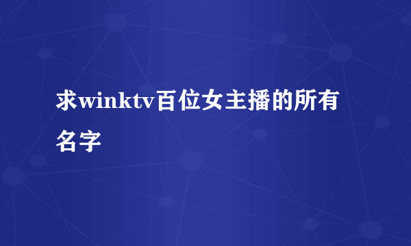 求winktv百位女主播的所有名字
