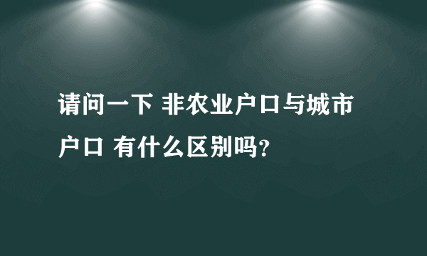请问一下 非农业户口与城市户口 有什么区别吗？