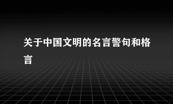 关于中国文明的名言警句和格言