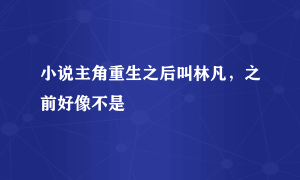 小说主角重生之后叫林凡，之前好像不是