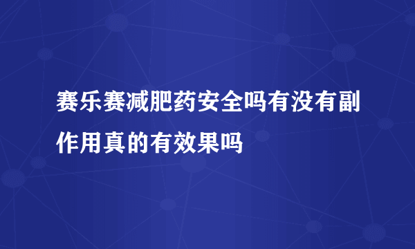 赛乐赛减肥药安全吗有没有副作用真的有效果吗