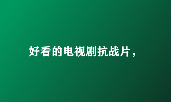 好看的电视剧抗战片，