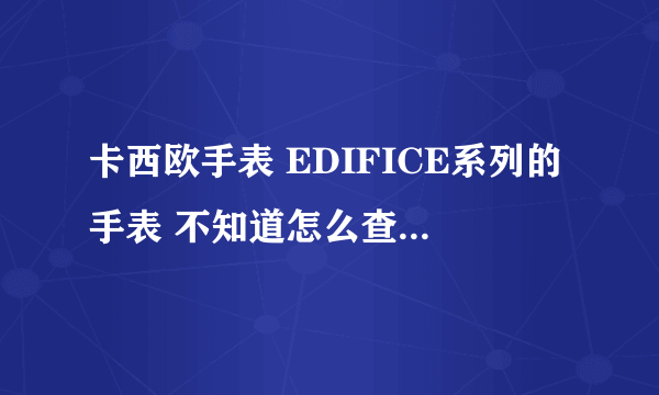 卡西欧手表 EDIFICE系列的手表 不知道怎么查价格啊？